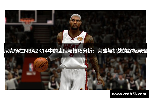 尼克杨在NBA2K14中的表现与技巧分析：突破与挑战的终极展现